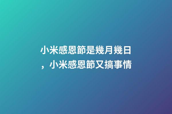 小米感恩節是幾月幾日，小米感恩節又搞事情-第1張-觀點-玄機派