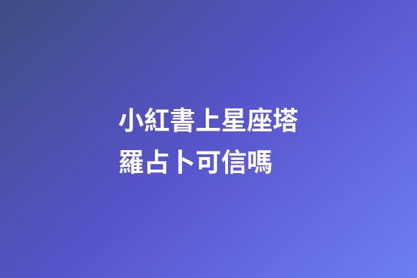 小紅書上星座塔羅占卜可信嗎-第1張-星座運勢-玄機派