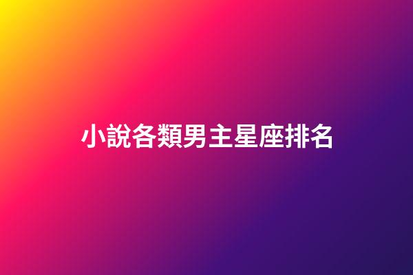 小說各類男主星座排名-第1張-星座運(yùn)勢(shì)-玄機(jī)派
