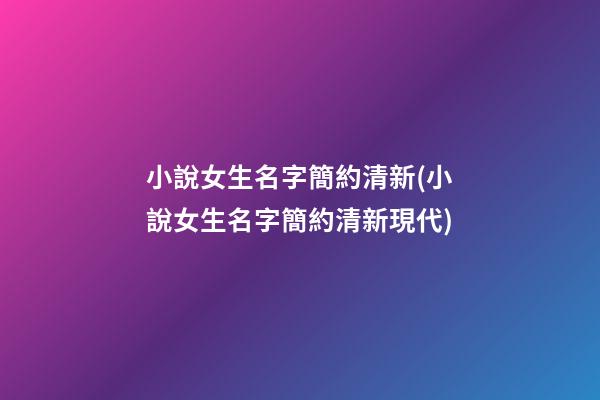 小說女生名字簡約清新(小說女生名字簡約清新現代)