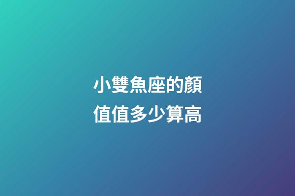 小雙魚座的顏值值多少算高