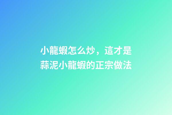 小龍蝦怎么炒，這才是蒜泥小龍蝦的正宗做法-第1張-觀點-玄機派