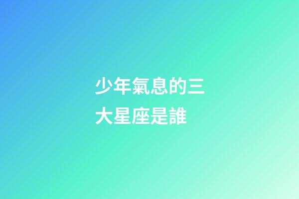 少年氣息的三大星座是誰-第1張-星座運(yùn)勢-玄機(jī)派