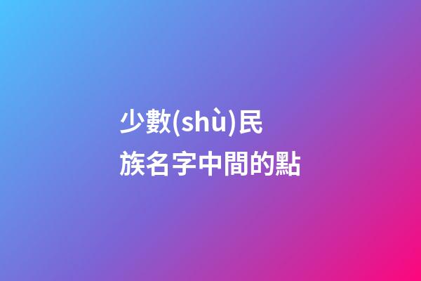 少數(shù)民族名字中間的點