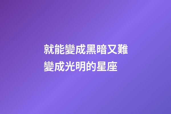 就能變成黑暗又難變成光明的星座-第1張-星座運勢-玄機派