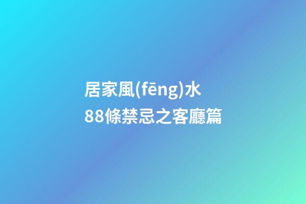 居家風(fēng)水88條禁忌之客廳篇
