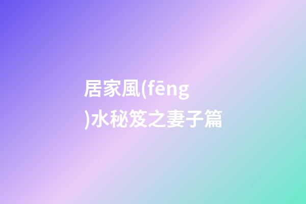 居家風(fēng)水秘笈之妻子篇