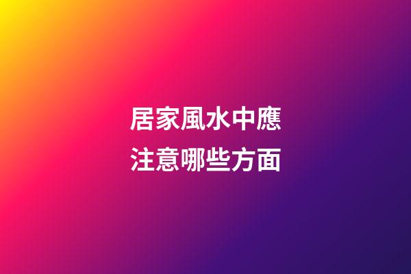 居家風水中應注意哪些方面