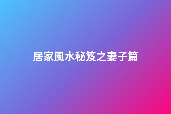 居家風水秘笈之妻子篇
