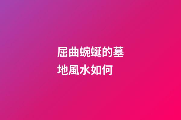 屈曲蜿蜒的墓地風水如何