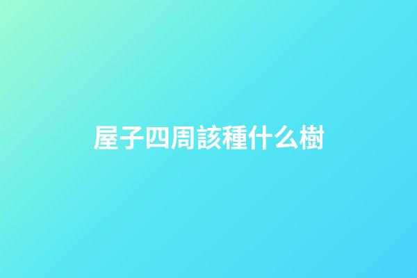 屋子四周該種什么樹