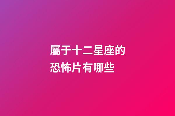 屬于十二星座的恐怖片有哪些