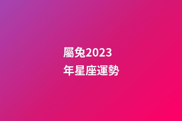 屬兔2023年星座運勢-第1張-星座運勢-玄機派