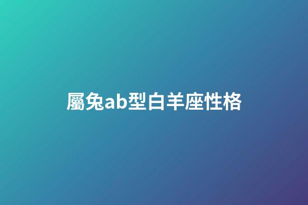 屬兔ab型白羊座性格-第1張-星座運勢-玄機派