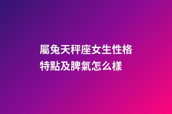 屬兔天秤座女生性格特點及脾氣怎么樣-第1張-星座運勢-玄機派