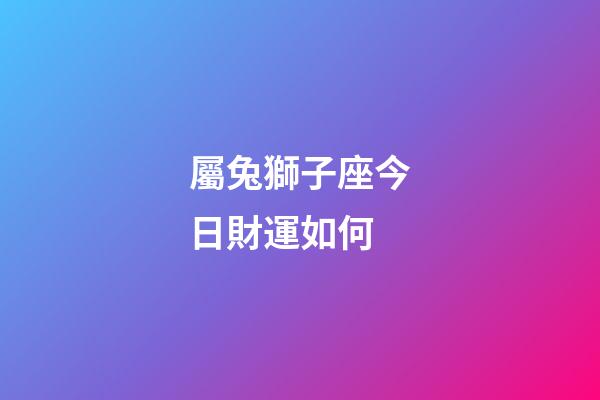 屬兔獅子座今日財運如何-第1張-星座運勢-玄機派