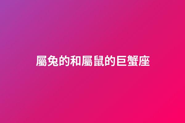 屬兔的和屬鼠的巨蟹座-第1張-星座運勢-玄機派