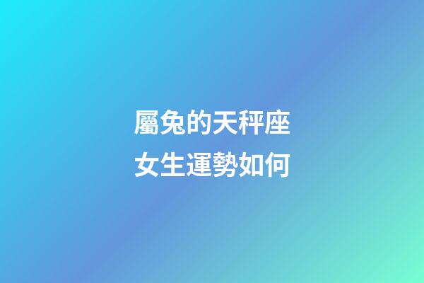 屬兔的天秤座女生運勢如何-第1張-星座運勢-玄機派
