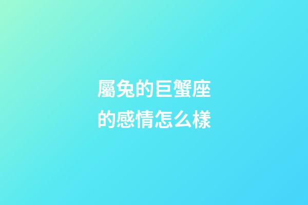屬兔的巨蟹座的感情怎么樣-第1張-星座運勢-玄機派