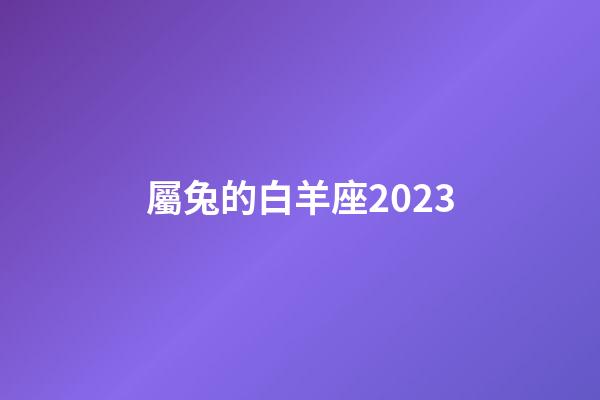 屬兔的白羊座2023-第1張-星座運勢-玄機(jī)派