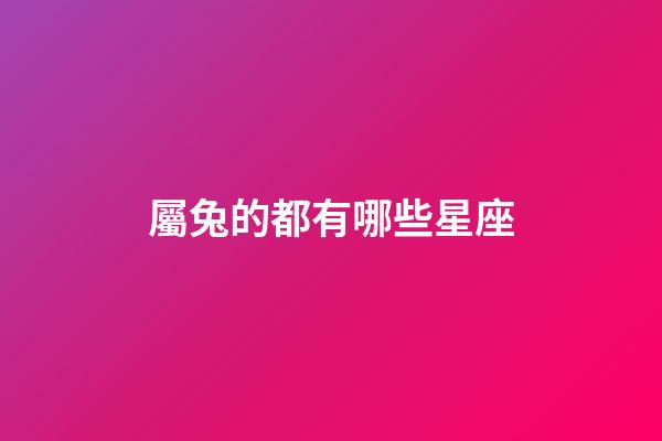 屬兔的都有哪些星座-第1張-星座運勢-玄機派