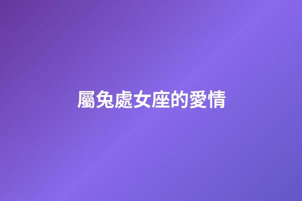 屬兔處女座的愛情-第1張-星座運勢-玄機派