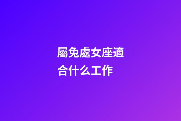 屬兔處女座適合什么工作-第1張-星座運勢-玄機派