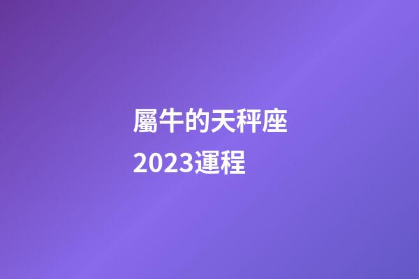 屬牛的天秤座2023運程-第1張-星座運勢-玄機派