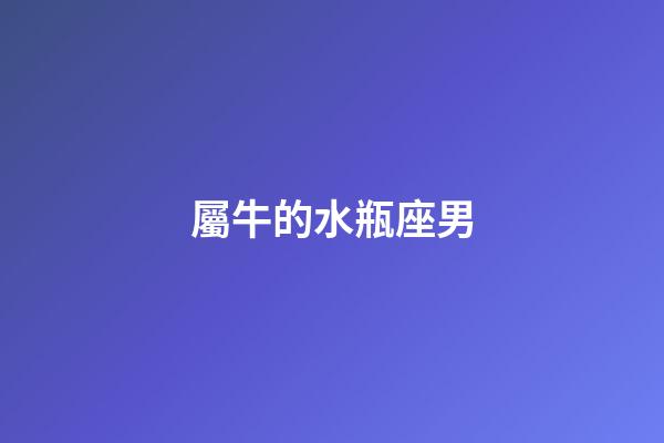 屬牛的水瓶座男-第1張-星座運勢-玄機派