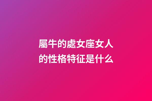 屬牛的處女座女人的性格特征是什么-第1張-星座運(yùn)勢-玄機(jī)派