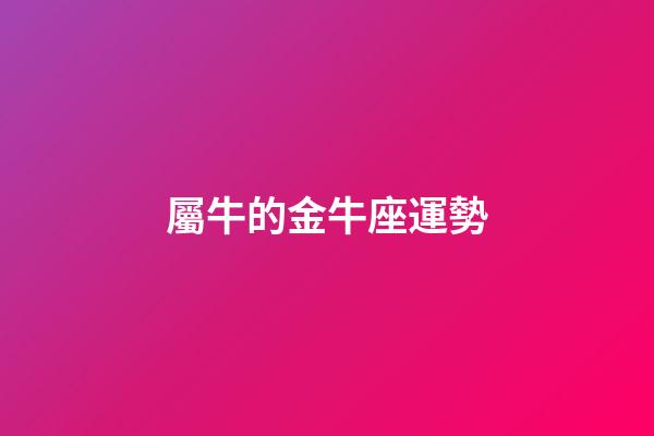屬牛的金牛座運勢-第1張-星座運勢-玄機派