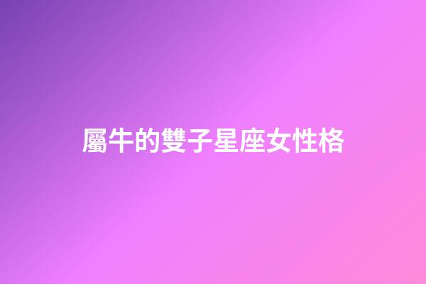 屬牛的雙子星座女性格-第1張-星座運勢-玄機派