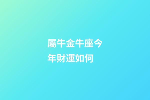 屬牛金牛座今年財運如何-第1張-星座運勢-玄機派
