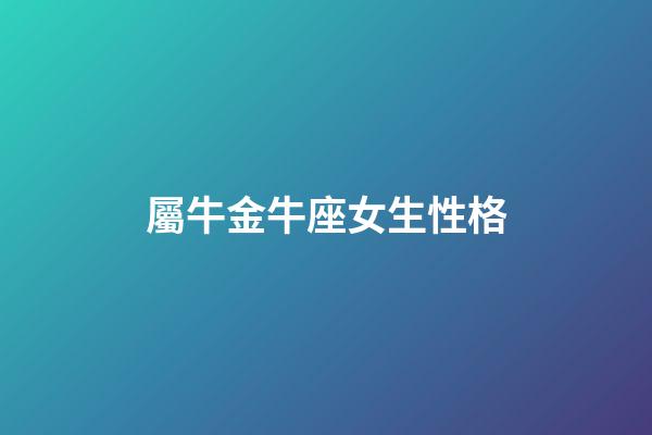 屬牛金牛座女生性格-第1張-星座運(yùn)勢(shì)-玄機(jī)派