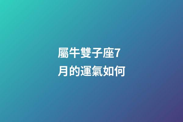 屬牛雙子座7月的運氣如何-第1張-星座運勢-玄機派