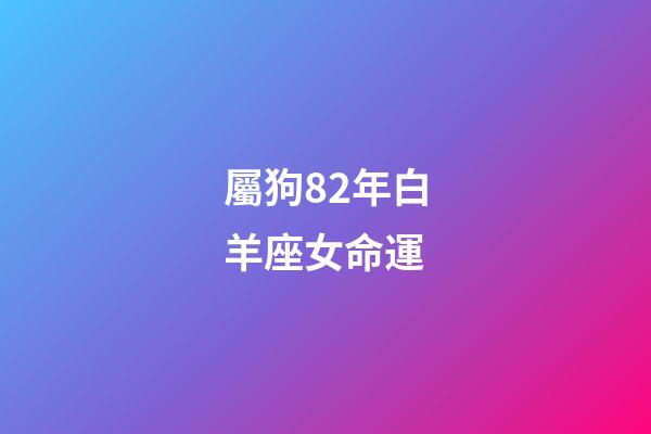 屬狗82年白羊座女命運-第1張-星座運勢-玄機派