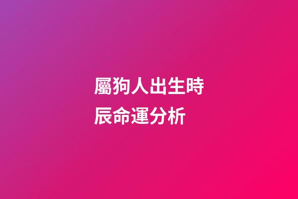 屬狗人出生時辰命運分析
