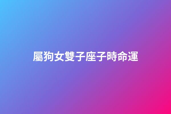 屬狗女雙子座子時命運-第1張-星座運勢-玄機派