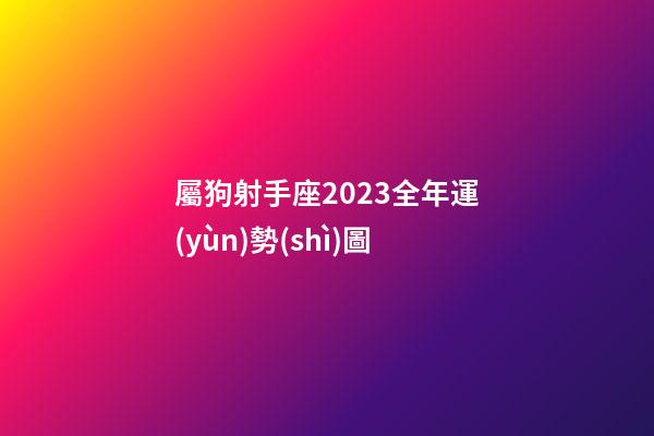 屬狗射手座2023全年運(yùn)勢(shì)圖