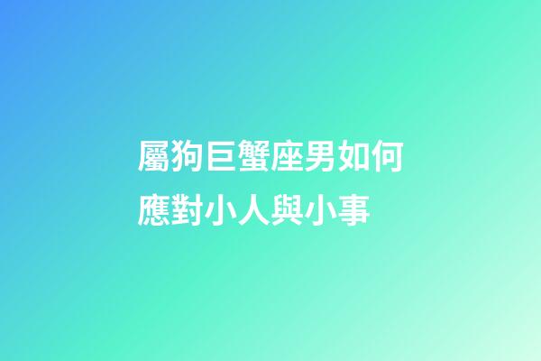 屬狗巨蟹座男如何應對小人與小事-第1張-星座運勢-玄機派