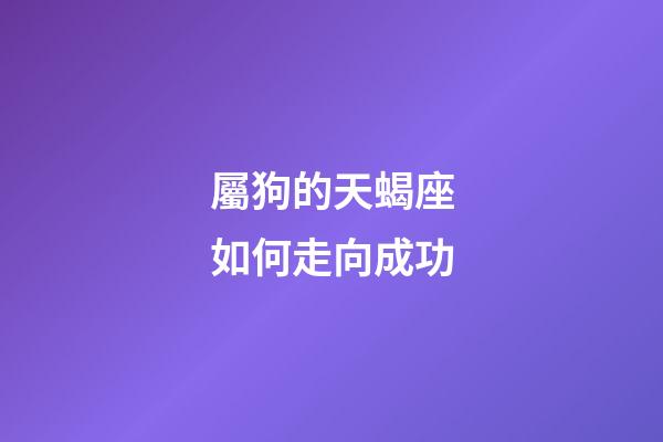 屬狗的天蝎座如何走向成功-第1張-星座運(yùn)勢(shì)-玄機(jī)派