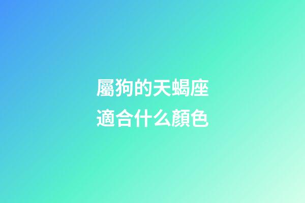 屬狗的天蝎座適合什么顏色-第1張-星座運勢-玄機派