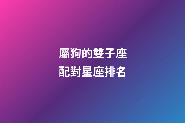 屬狗的雙子座配對星座排名-第1張-星座運勢-玄機派