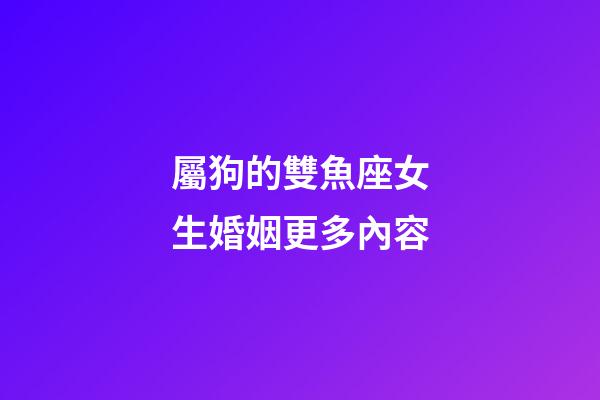 屬狗的雙魚座女生婚姻更多內容-第1張-星座運勢-玄機派