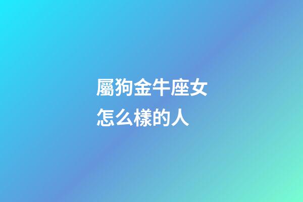 屬狗金牛座女怎么樣的人-第1張-星座運勢-玄機派