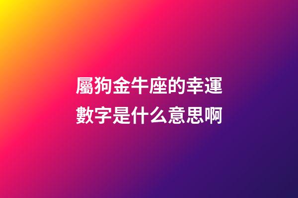 屬狗金牛座的幸運數字是什么意思啊