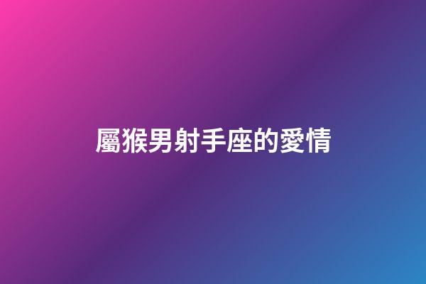屬猴男射手座的愛情-第1張-星座運(yùn)勢-玄機(jī)派