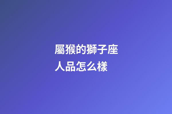 屬猴的獅子座人品怎么樣-第1張-星座運勢-玄機派