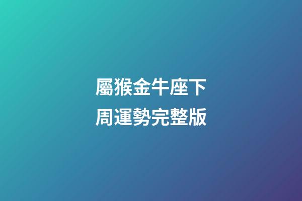 屬猴金牛座下周運勢完整版-第1張-星座運勢-玄機派