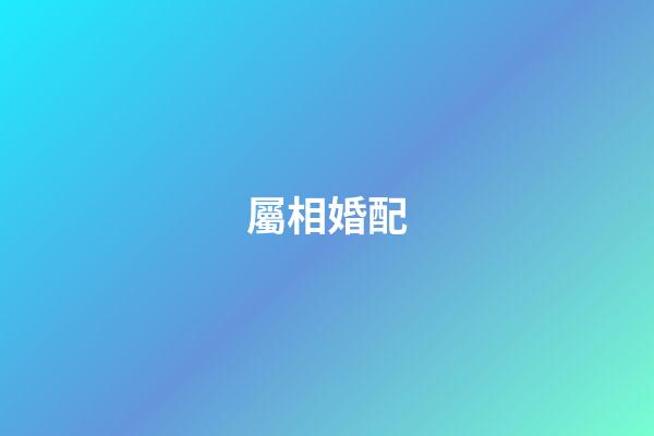 屬相婚配（十二生肖男女最佳配對(duì)）-第1張-星座運(yùn)勢(shì)-玄機(jī)派